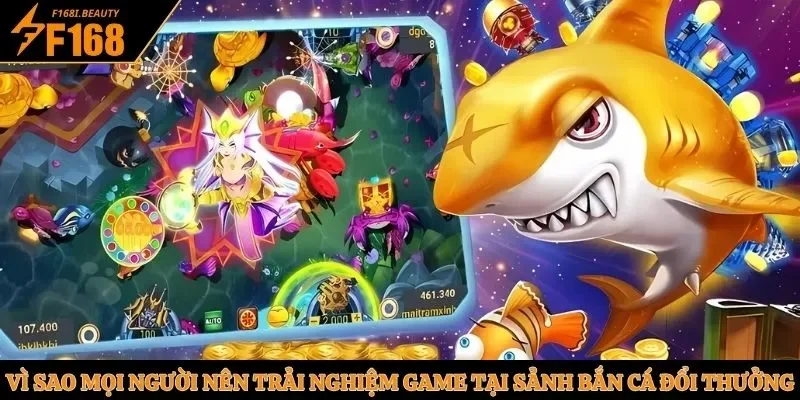 Vì sao mọi người nên trải nghiệm game tại sảnh bắn cá đổi thưởng?